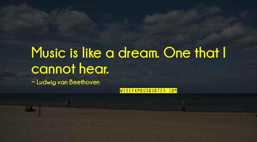 Music From Beethoven Quotes By Ludwig Van Beethoven: Music is like a dream. One that I
