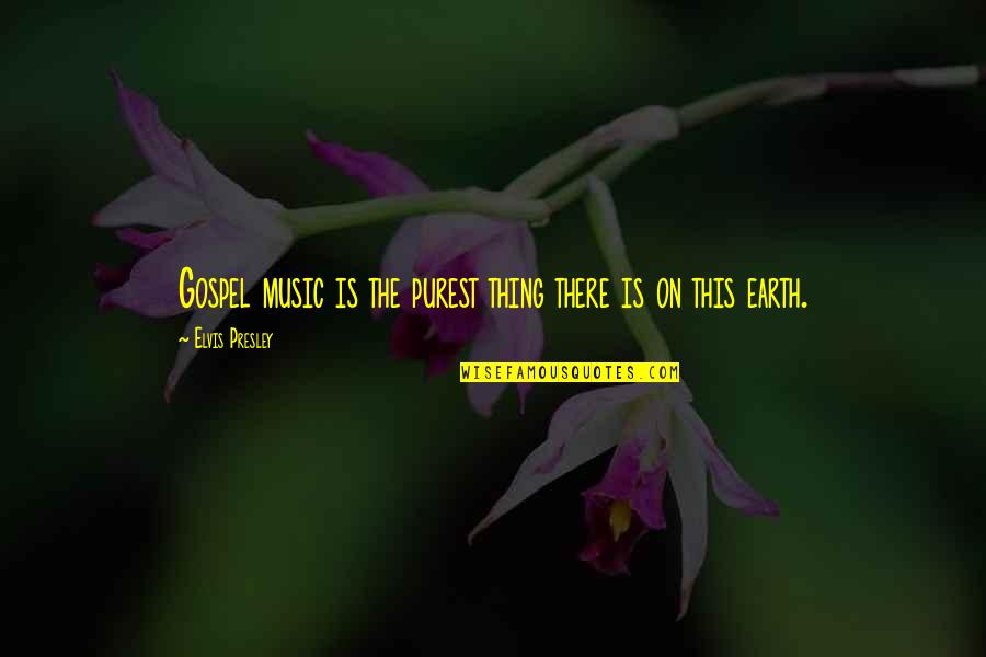 Music From Elvis Presley Quotes By Elvis Presley: Gospel music is the purest thing there is Music From Elvis Presley Quotes By Elvis Presley: Gospel music is the purest thing there is