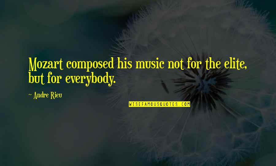 Music From Mozart Quotes By Andre Rieu: Mozart composed his music not for the elite,