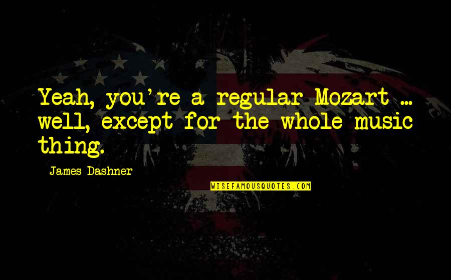 Music From Mozart Quotes By James Dashner: Yeah, you're a regular Mozart ... well, except