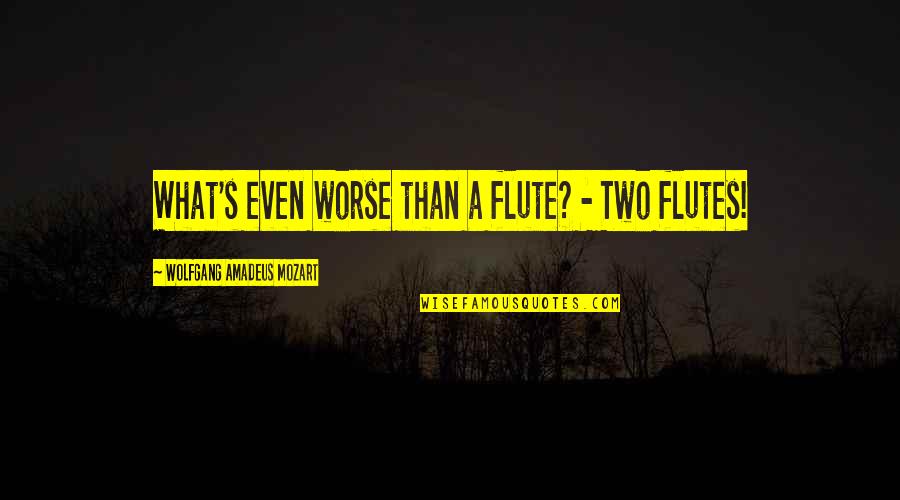 Music From Mozart Quotes By Wolfgang Amadeus Mozart: What's even worse than a flute? - Two