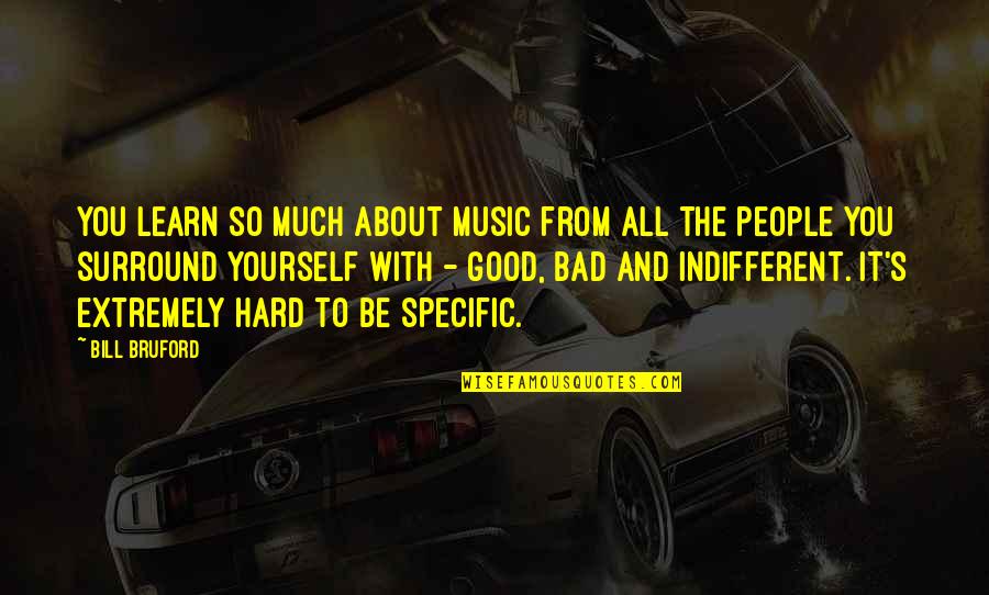 Music From Quotes By Bill Bruford: You learn so much about music from all Music From Quotes By Bill Bruford: You learn so much about music from all