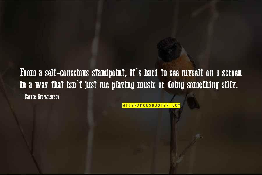Music From Quotes By Carrie Brownstein: From a self-conscious standpoint, it's hard to see Music From Quotes By Carrie Brownstein: From a self-conscious standpoint, it's hard to see