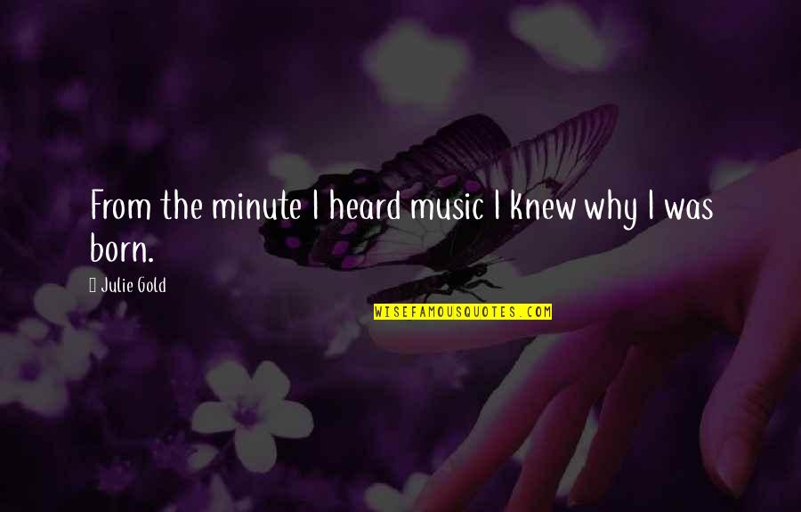 Music From Quotes By Julie Gold: From the minute I heard music I knew Music From Quotes By Julie Gold: From the minute I heard music I knew