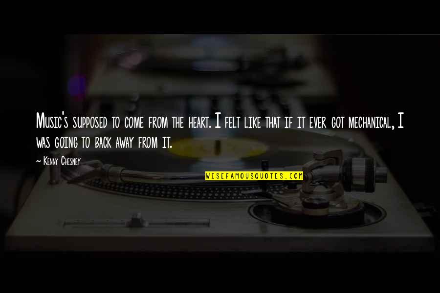 Music From Quotes By Kenny Chesney: Music's supposed to come from the heart. I Music From Quotes By Kenny Chesney: Music's supposed to come from the heart. I