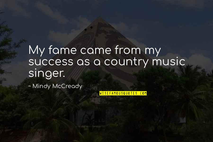 Music From Quotes By Mindy McCready: My fame came from my success as a Music From Quotes By Mindy McCready: My fame came from my success as a