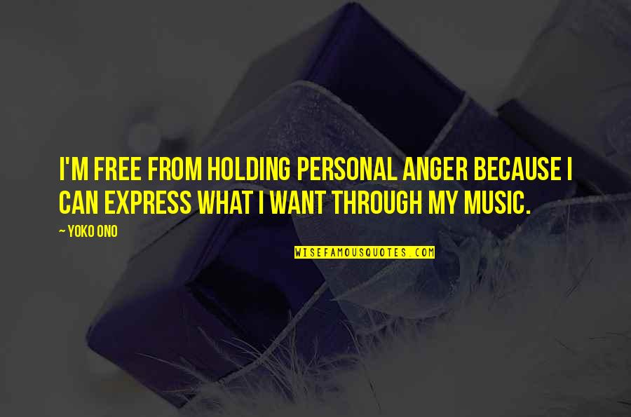 Music From Quotes By Yoko Ono: I'm free from holding personal anger because I