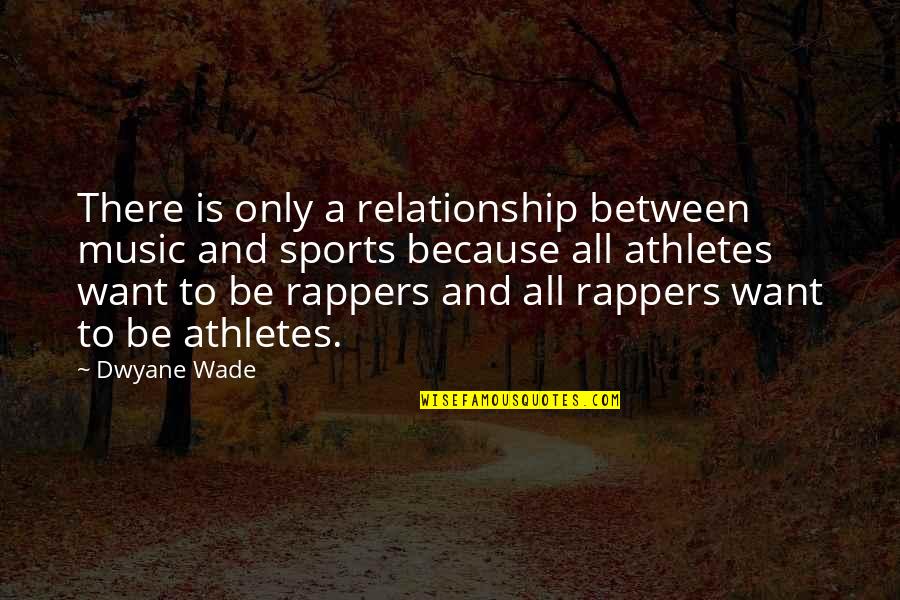 Music From Rappers Quotes By Dwyane Wade: There is only a relationship between music and