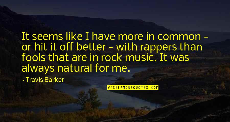 Music From Rappers Quotes By Travis Barker: It seems like I have more in common