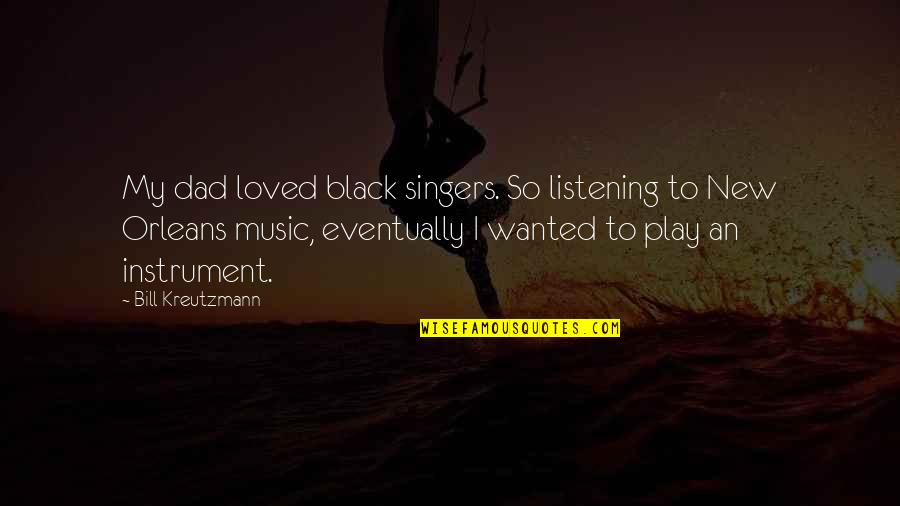 Music From Singers Quotes By Bill Kreutzmann: My dad loved black singers. So listening to