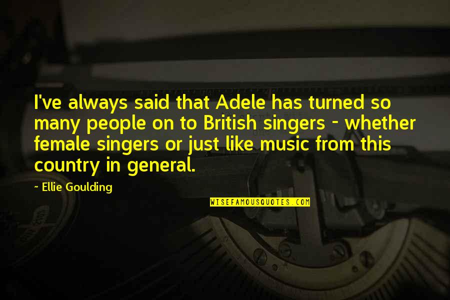 Music From Singers Quotes By Ellie Goulding: I've always said that Adele has turned so