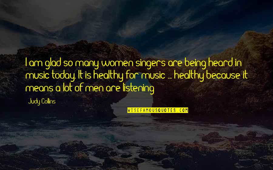 Music From Singers Quotes By Judy Collins: I am glad so many women singers are