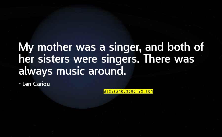 Music From Singers Quotes By Len Cariou: My mother was a singer, and both of