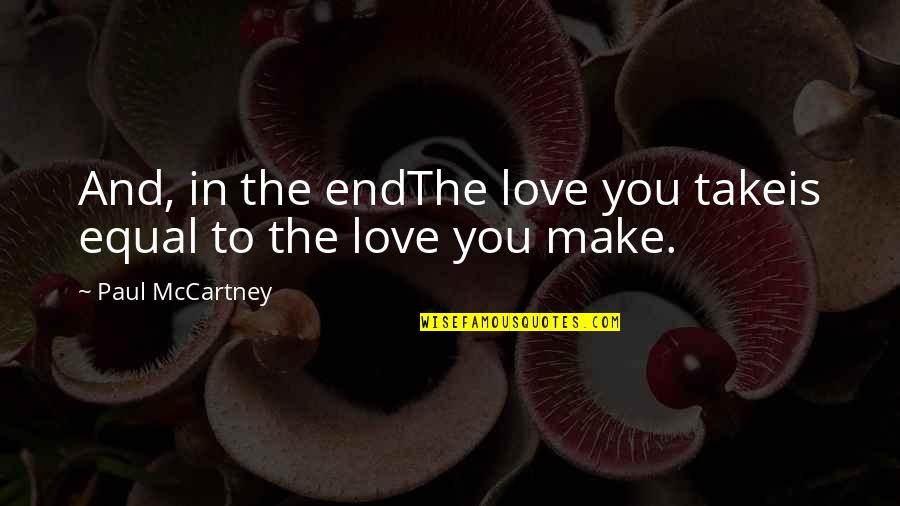 Music From The Beatles Quotes By Paul McCartney: And, in the endThe love you takeis equal Music From The Beatles Quotes By Paul McCartney: And, in the endThe love you takeis equal