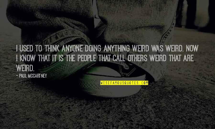 Music From The Beatles Quotes By Paul McCartney: I used to think anyone doing anything weird Music From The Beatles Quotes By Paul McCartney: I used to think anyone doing anything weird
