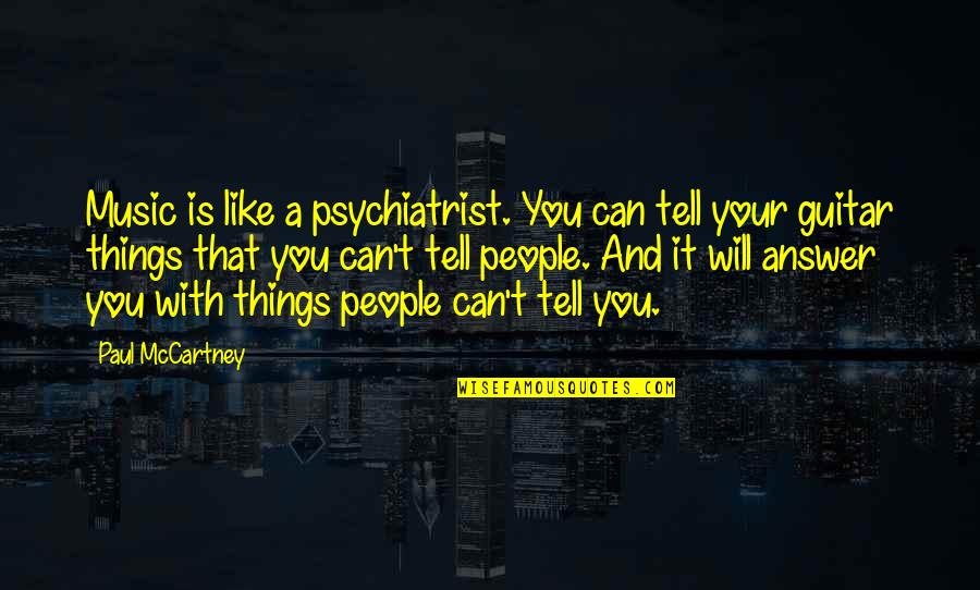 Music From The Beatles Quotes By Paul McCartney: Music is like a psychiatrist. You can tell Music From The Beatles Quotes By Paul McCartney: Music is like a psychiatrist. You can tell