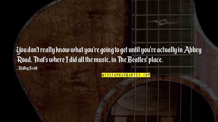 Music From The Beatles Quotes By Ridley Scott: You don't really know what you're going to Music From The Beatles Quotes By Ridley Scott: You don't really know what you're going to