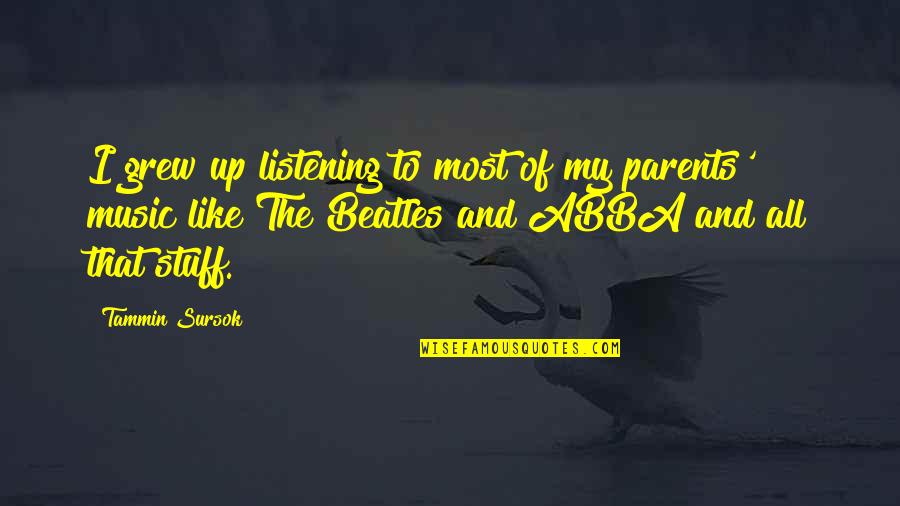 Music From The Beatles Quotes By Tammin Sursok: I grew up listening to most of my Music From The Beatles Quotes By Tammin Sursok: I grew up listening to most of my