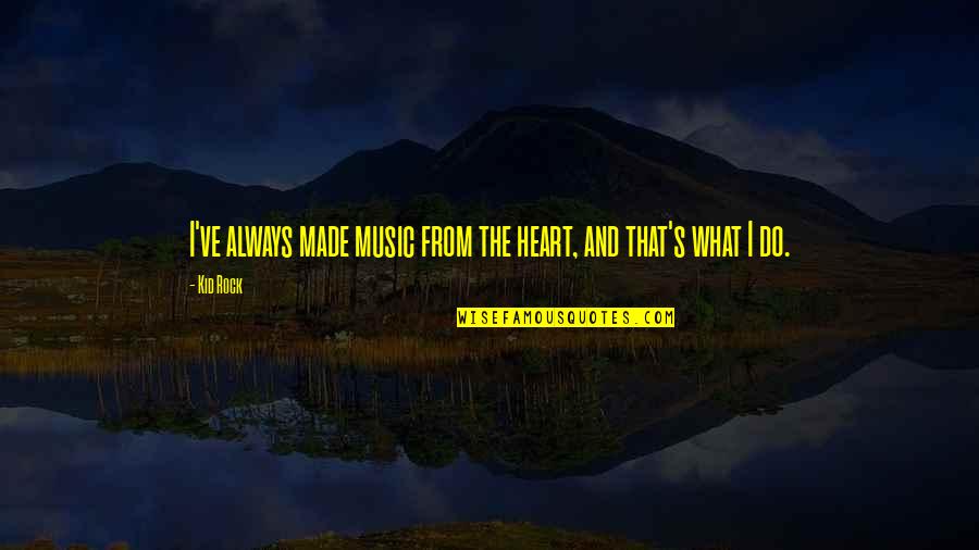 Music From The Heart Quotes By Kid Rock: I've always made music from the heart, and