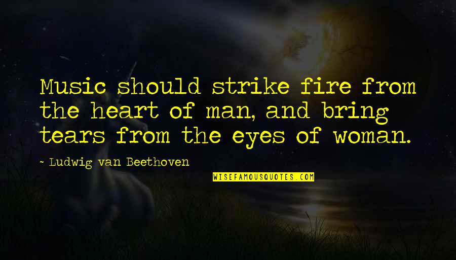 Music From The Heart Quotes By Ludwig Van Beethoven: Music should strike fire from the heart of