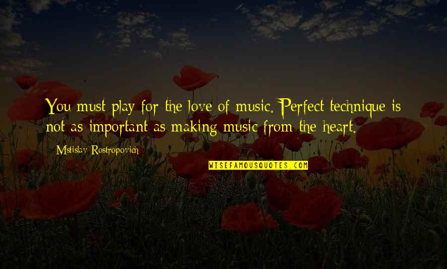 Music From The Heart Quotes By Mstislav Rostropovich: You must play for the love of music.