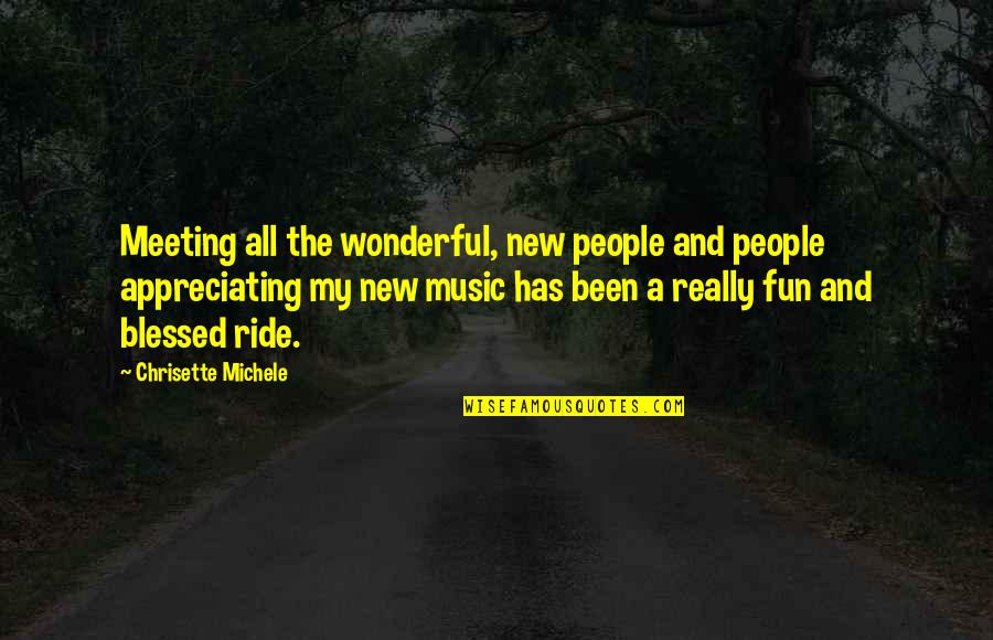 Music Fun Quotes By Chrisette Michele: Meeting all the wonderful, new people and people Music Fun Quotes By Chrisette Michele: Meeting all the wonderful, new people and people