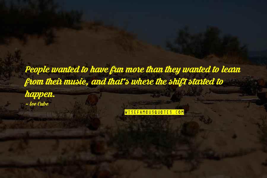 Music Fun Quotes By Ice Cube: People wanted to have fun more than they Music Fun Quotes By Ice Cube: People wanted to have fun more than they