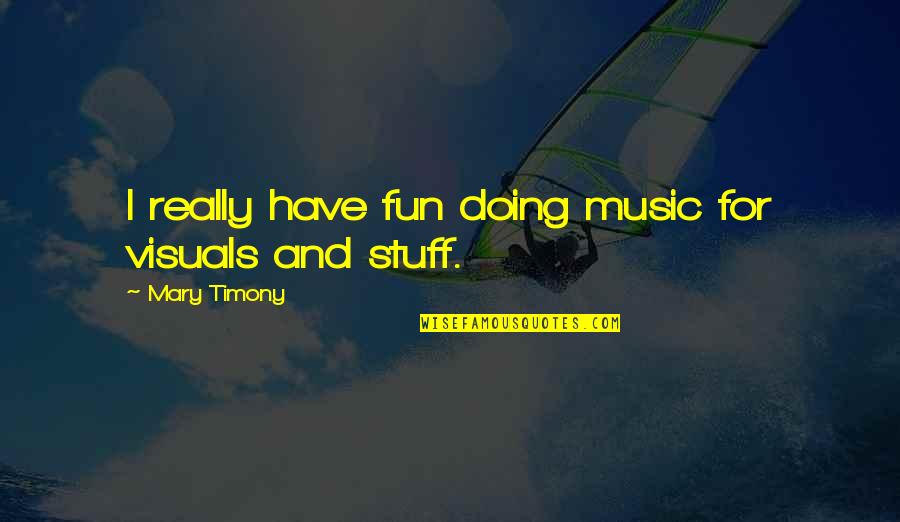 Music Fun Quotes By Mary Timony: I really have fun doing music for visuals Music Fun Quotes By Mary Timony: I really have fun doing music for visuals