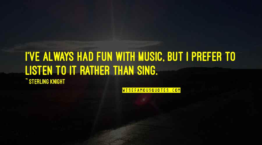 Music Fun Quotes By Sterling Knight: I've always had fun with music, but I
