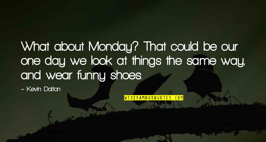 Music Funny Quotes By Kevin Dalton: What about Monday? That could be our one