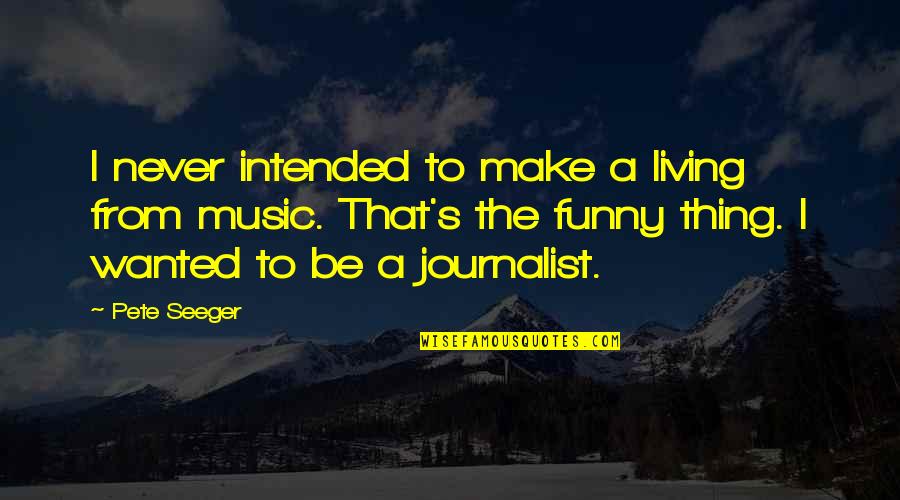 Music Funny Quotes By Pete Seeger: I never intended to make a living from