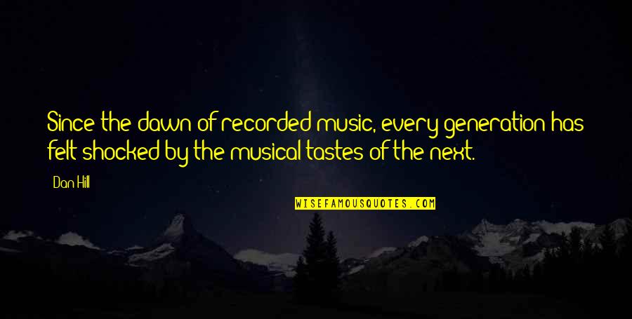 Music Generation Quotes By Dan Hill: Since the dawn of recorded music, every generation