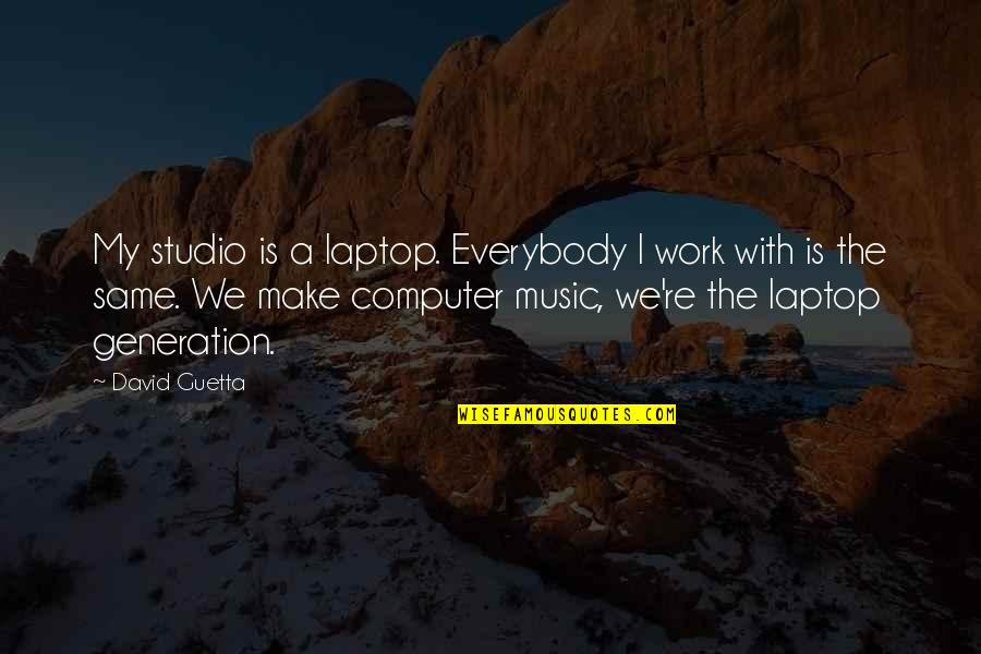 Music Generation Quotes By David Guetta: My studio is a laptop. Everybody I work