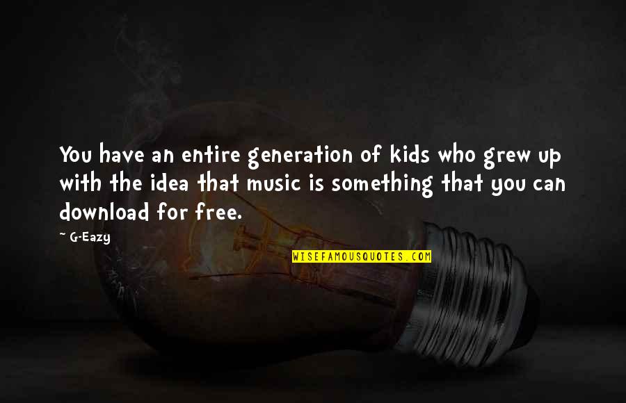 Music Generation Quotes By G-Eazy: You have an entire generation of kids who