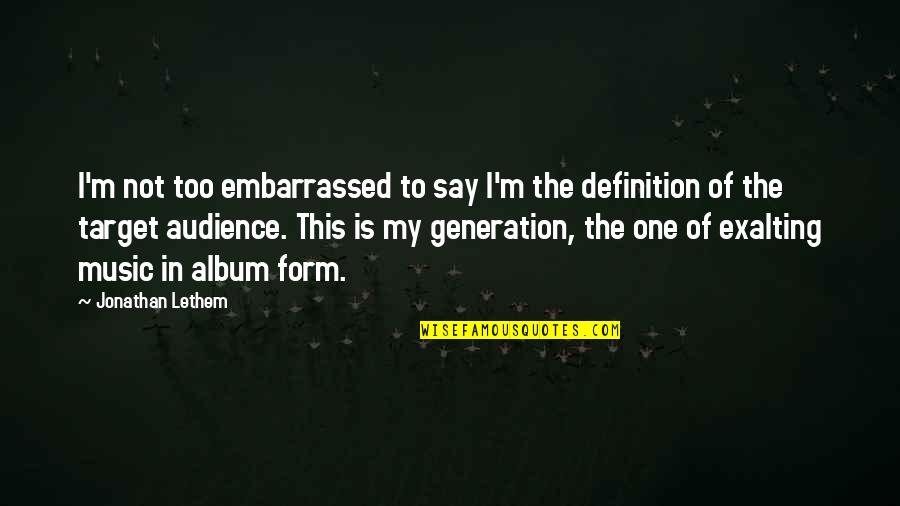 Music Generation Quotes By Jonathan Lethem: I'm not too embarrassed to say I'm the