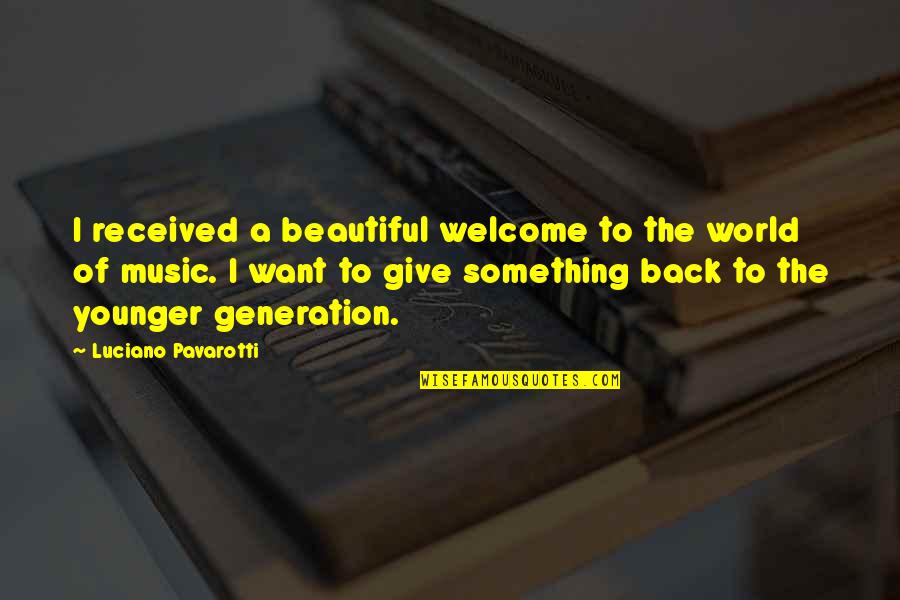 Music Generation Quotes By Luciano Pavarotti: I received a beautiful welcome to the world