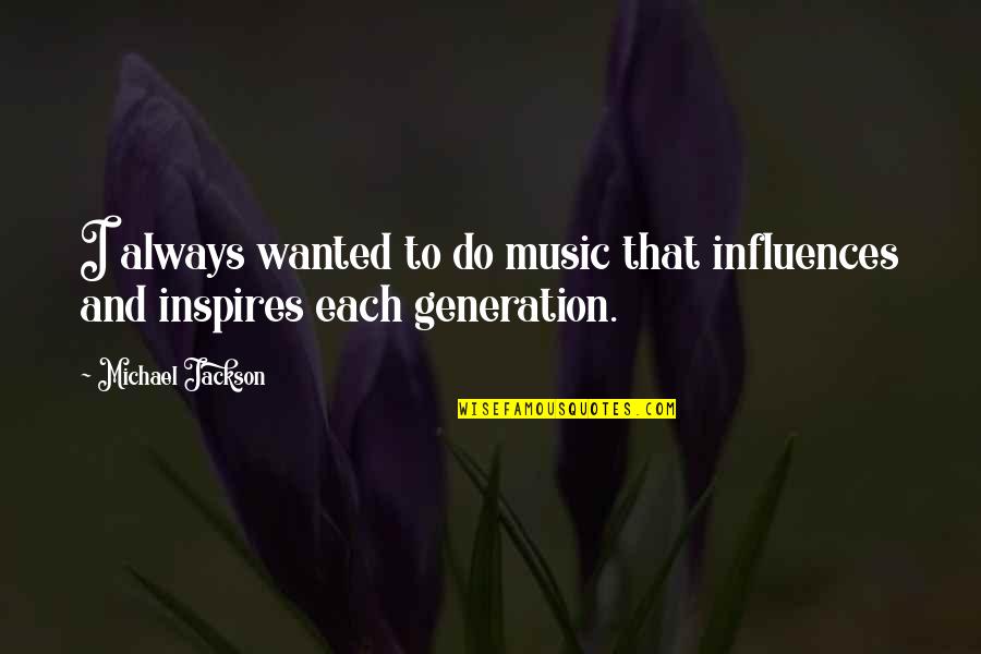 Music Generation Quotes By Michael Jackson: I always wanted to do music that influences
