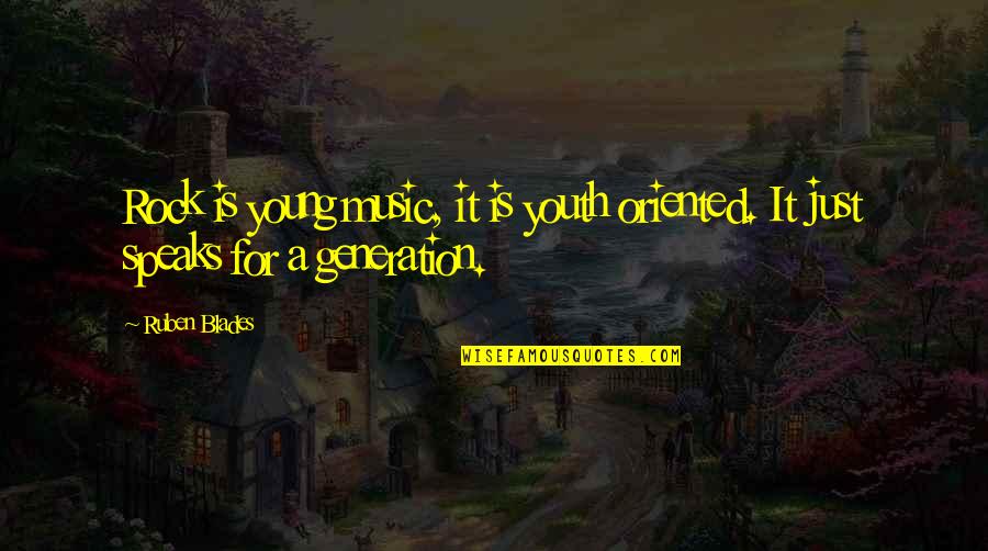 Music Generation Quotes By Ruben Blades: Rock is young music, it is youth oriented.