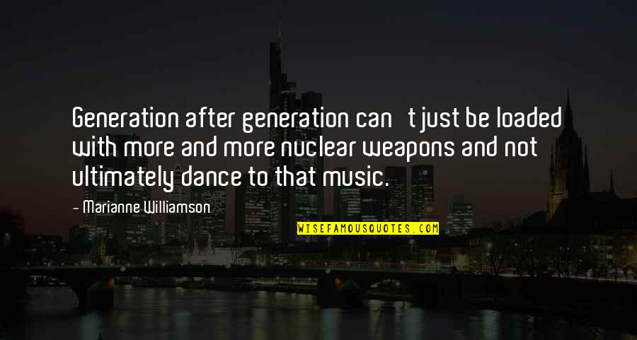 Music Generations Quotes By Marianne Williamson: Generation after generation can't just be loaded with Music Generations Quotes By Marianne Williamson: Generation after generation can't just be loaded with