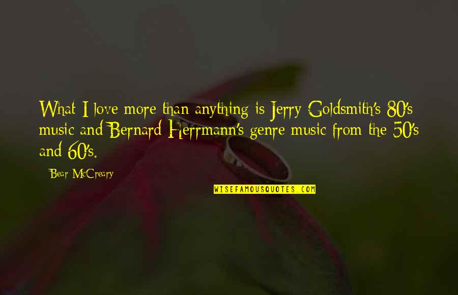 Music Genre Quotes By Bear McCreary: What I love more than anything is Jerry