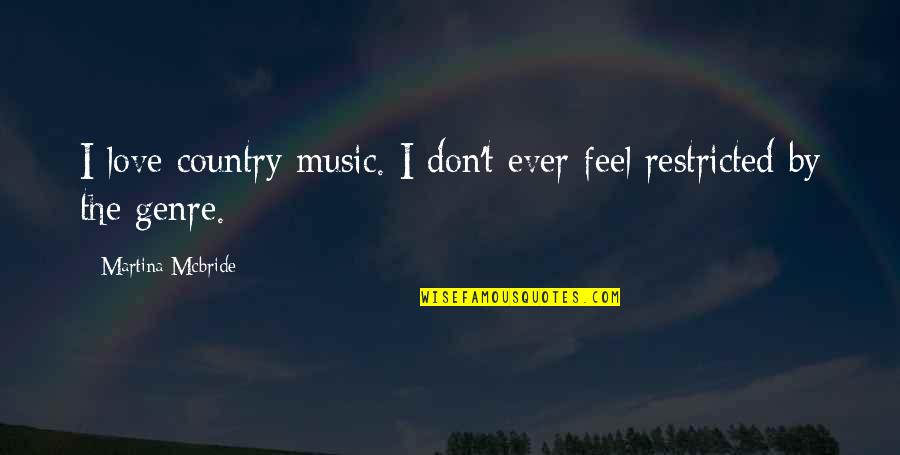 Music Genre Quotes By Martina Mcbride: I love country music. I don't ever feel
