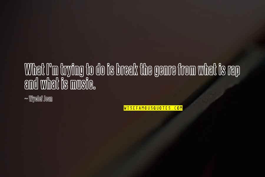 Music Genre Quotes By Wyclef Jean: What I'm trying to do is break the