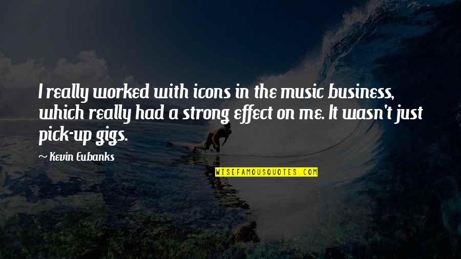 Music Gigs Quotes By Kevin Eubanks: I really worked with icons in the music