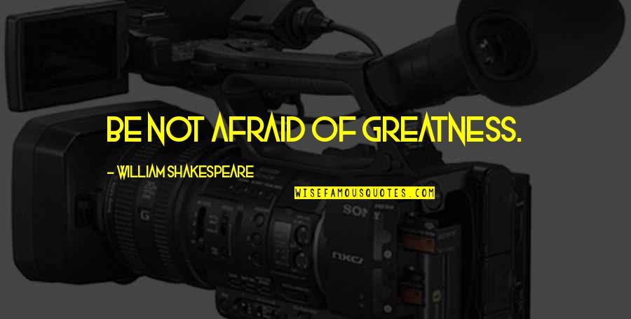 Music Gigs Quotes By William Shakespeare: Be not afraid of greatness.