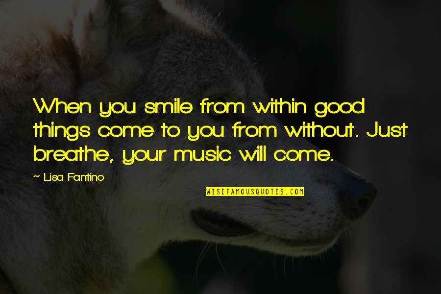 Music Good For The Soul Quotes By Lisa Fantino: When you smile from within good things come