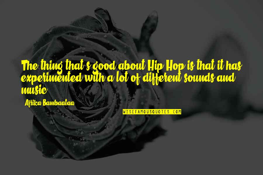 Music Has Quotes By Afrika Bambaataa: The thing that's good about Hip Hop is