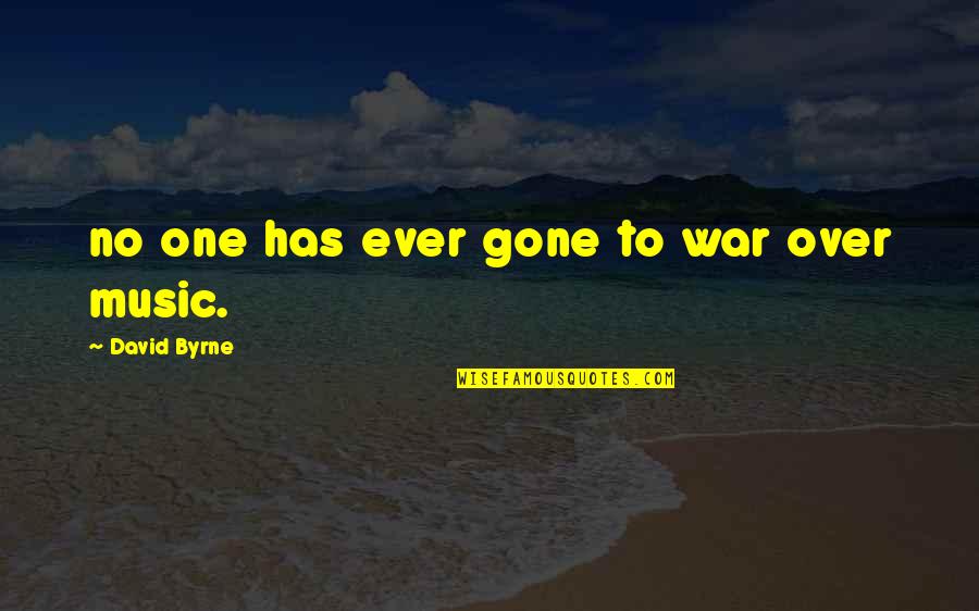 Music Has Quotes By David Byrne: no one has ever gone to war over