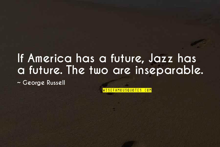 Music Has Quotes By George Russell: If America has a future, Jazz has a