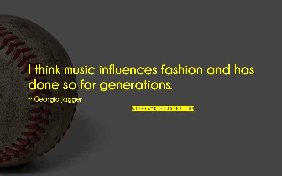 Music Has Quotes By Georgia Jagger: I think music influences fashion and has done