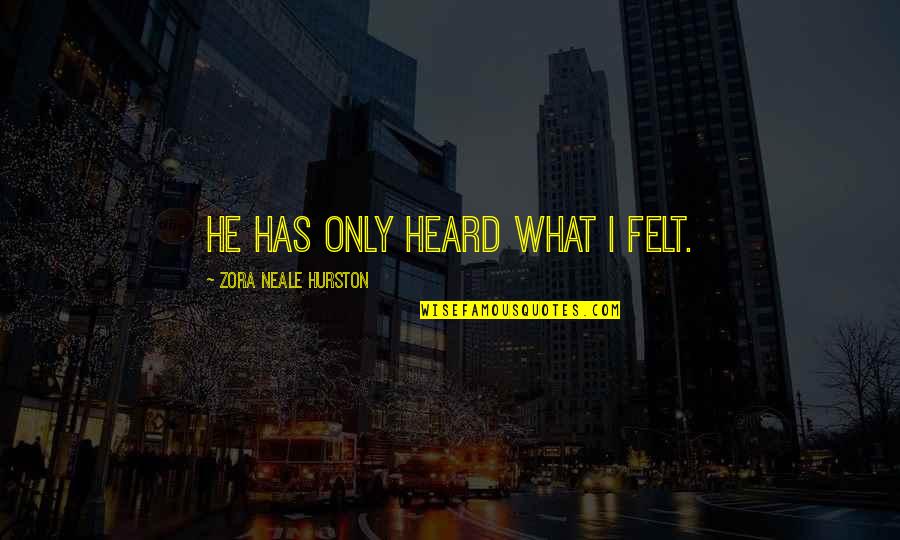 Music Has Quotes By Zora Neale Hurston: He has only heard what I felt.